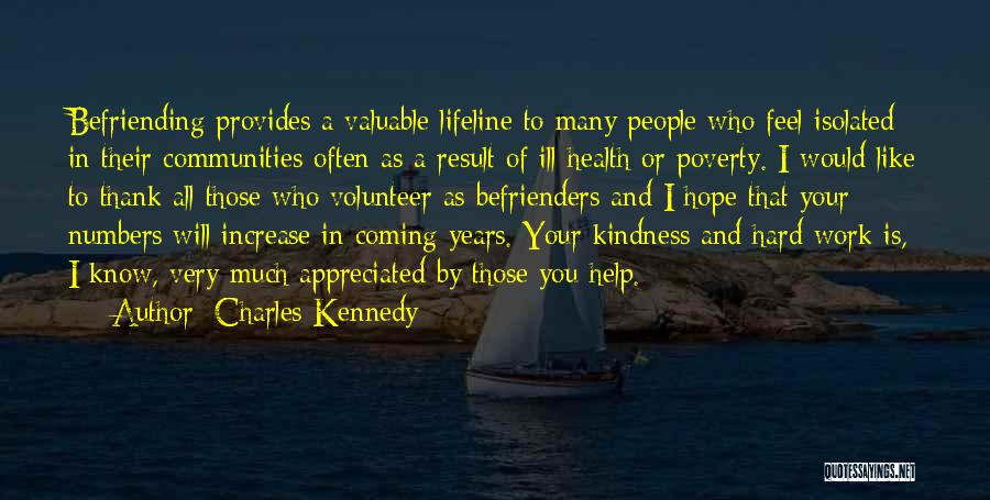 Charles Kennedy Quotes: Befriending Provides A Valuable Lifeline To Many People Who Feel Isolated In Their Communities Often As A Result Of Ill