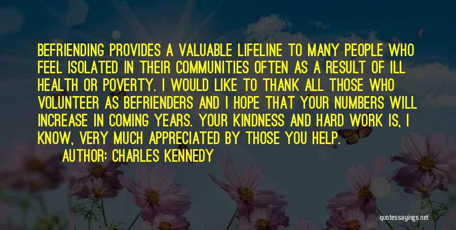 Charles Kennedy Quotes: Befriending Provides A Valuable Lifeline To Many People Who Feel Isolated In Their Communities Often As A Result Of Ill