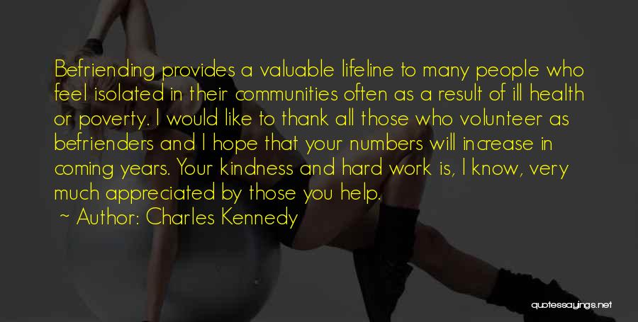 Charles Kennedy Quotes: Befriending Provides A Valuable Lifeline To Many People Who Feel Isolated In Their Communities Often As A Result Of Ill