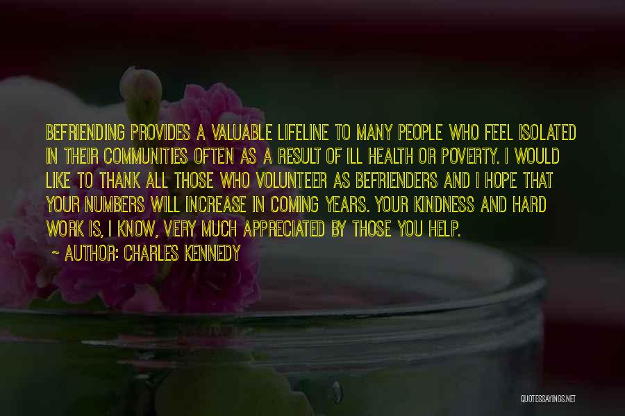 Charles Kennedy Quotes: Befriending Provides A Valuable Lifeline To Many People Who Feel Isolated In Their Communities Often As A Result Of Ill