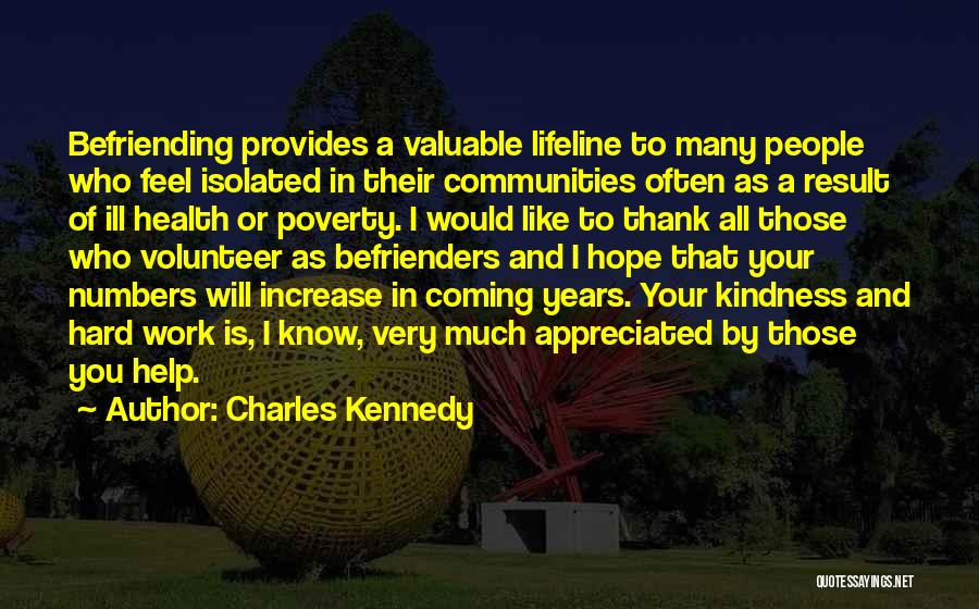 Charles Kennedy Quotes: Befriending Provides A Valuable Lifeline To Many People Who Feel Isolated In Their Communities Often As A Result Of Ill