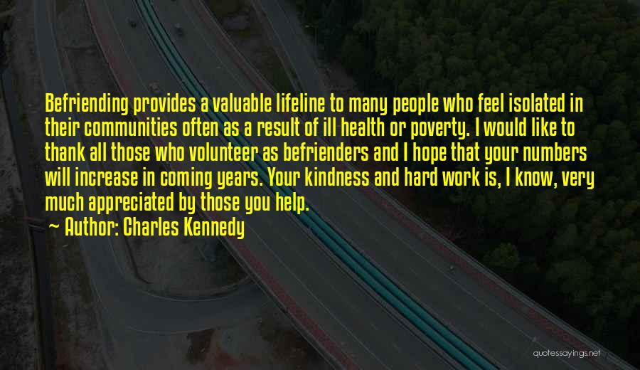 Charles Kennedy Quotes: Befriending Provides A Valuable Lifeline To Many People Who Feel Isolated In Their Communities Often As A Result Of Ill