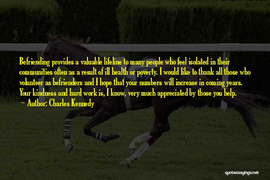 Charles Kennedy Quotes: Befriending Provides A Valuable Lifeline To Many People Who Feel Isolated In Their Communities Often As A Result Of Ill