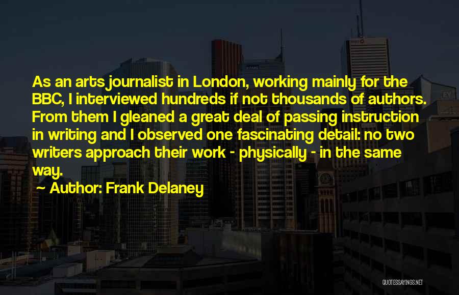 Frank Delaney Quotes: As An Arts Journalist In London, Working Mainly For The Bbc, I Interviewed Hundreds If Not Thousands Of Authors. From