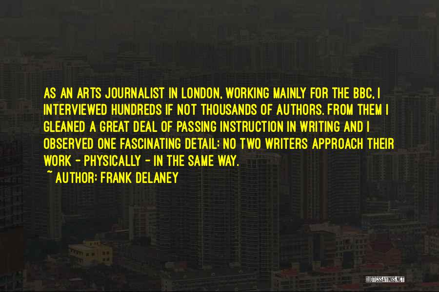 Frank Delaney Quotes: As An Arts Journalist In London, Working Mainly For The Bbc, I Interviewed Hundreds If Not Thousands Of Authors. From