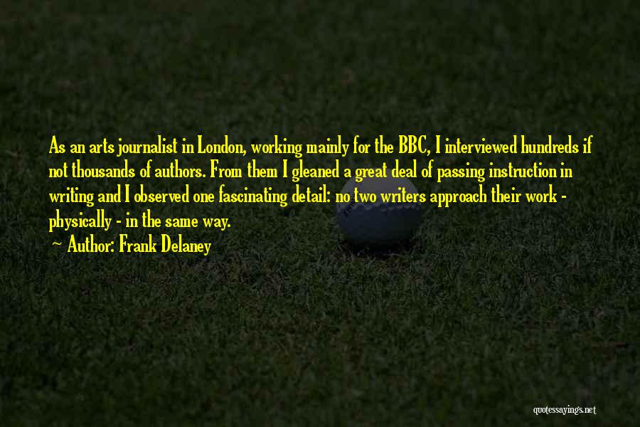 Frank Delaney Quotes: As An Arts Journalist In London, Working Mainly For The Bbc, I Interviewed Hundreds If Not Thousands Of Authors. From