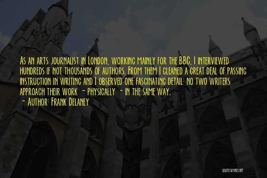 Frank Delaney Quotes: As An Arts Journalist In London, Working Mainly For The Bbc, I Interviewed Hundreds If Not Thousands Of Authors. From