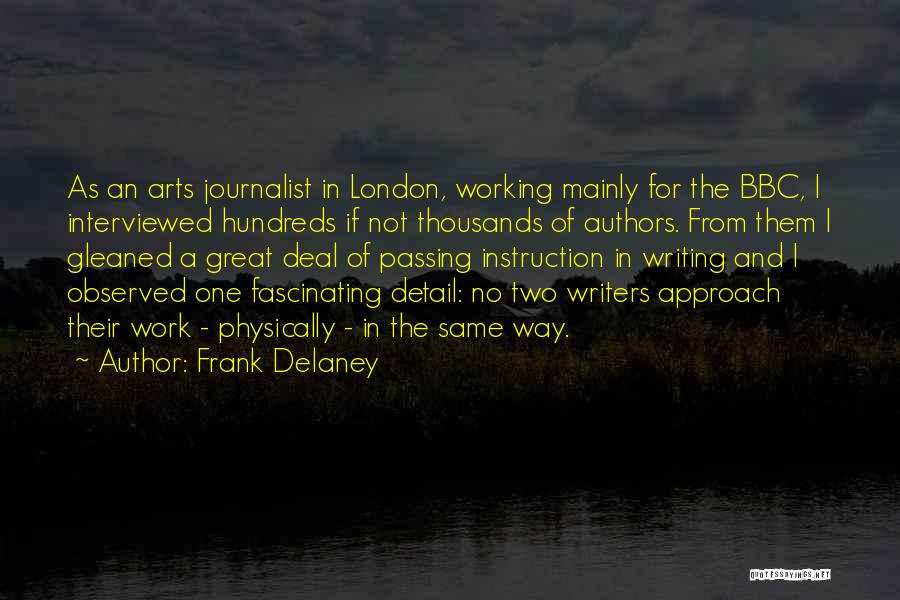 Frank Delaney Quotes: As An Arts Journalist In London, Working Mainly For The Bbc, I Interviewed Hundreds If Not Thousands Of Authors. From