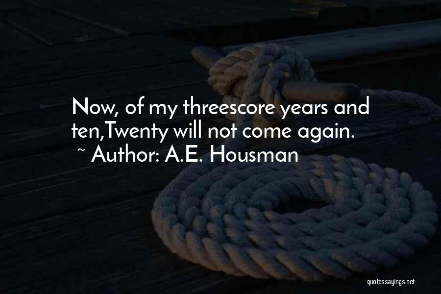 A.E. Housman Quotes: Now, Of My Threescore Years And Ten,twenty Will Not Come Again.