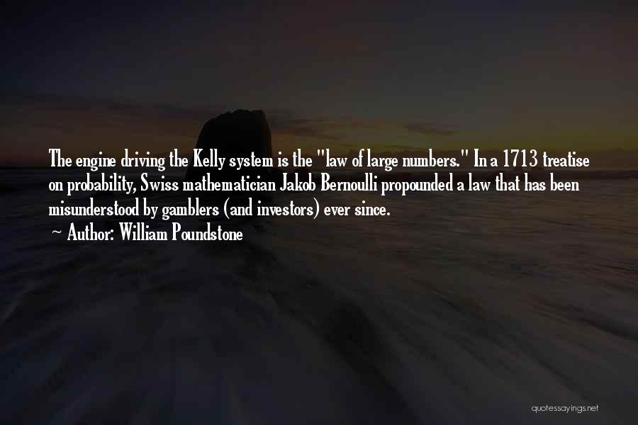 William Poundstone Quotes: The Engine Driving The Kelly System Is The Law Of Large Numbers. In A 1713 Treatise On Probability, Swiss Mathematician