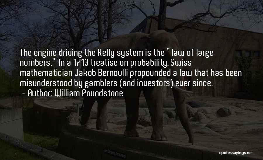 William Poundstone Quotes: The Engine Driving The Kelly System Is The Law Of Large Numbers. In A 1713 Treatise On Probability, Swiss Mathematician