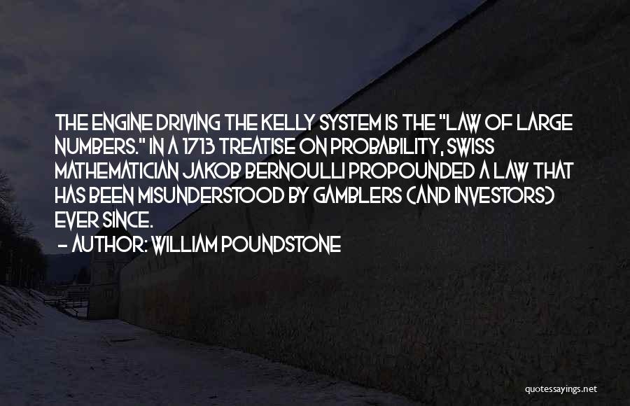 William Poundstone Quotes: The Engine Driving The Kelly System Is The Law Of Large Numbers. In A 1713 Treatise On Probability, Swiss Mathematician