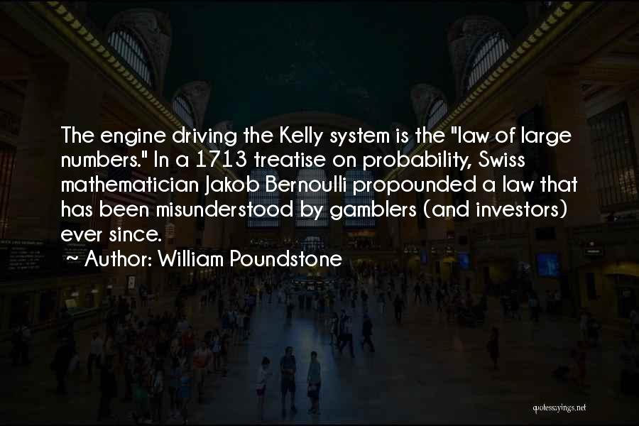 William Poundstone Quotes: The Engine Driving The Kelly System Is The Law Of Large Numbers. In A 1713 Treatise On Probability, Swiss Mathematician