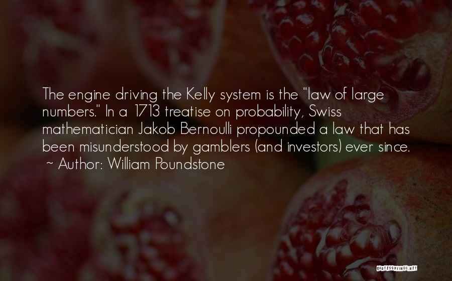 William Poundstone Quotes: The Engine Driving The Kelly System Is The Law Of Large Numbers. In A 1713 Treatise On Probability, Swiss Mathematician