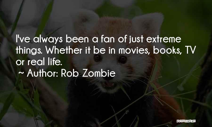 Rob Zombie Quotes: I've Always Been A Fan Of Just Extreme Things. Whether It Be In Movies, Books, Tv Or Real Life.