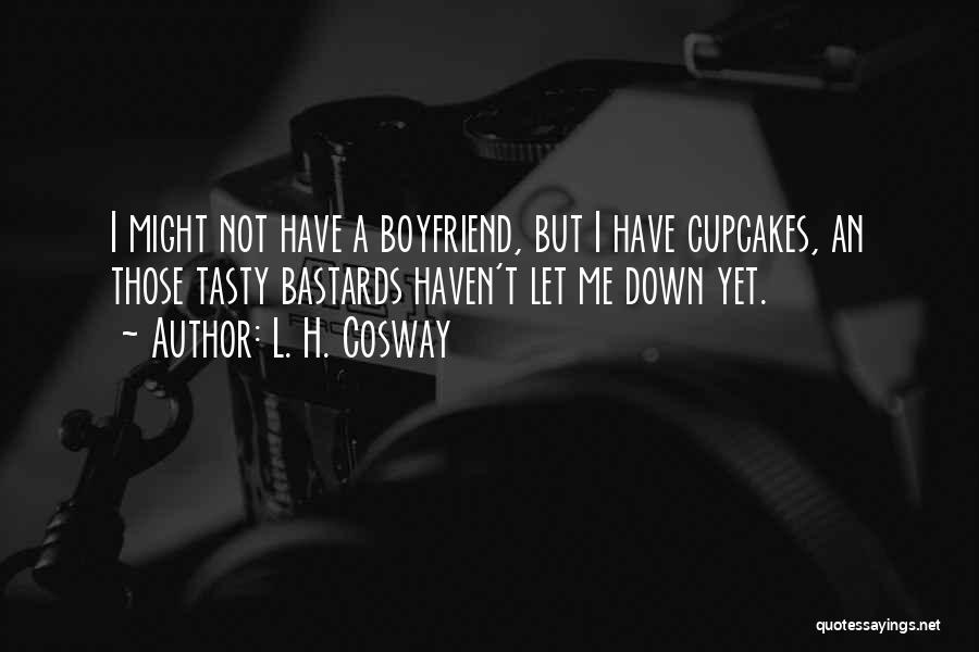 L. H. Cosway Quotes: I Might Not Have A Boyfriend, But I Have Cupcakes, An Those Tasty Bastards Haven't Let Me Down Yet.