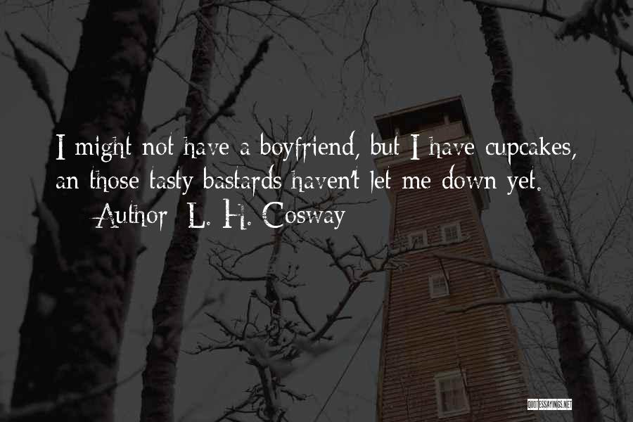 L. H. Cosway Quotes: I Might Not Have A Boyfriend, But I Have Cupcakes, An Those Tasty Bastards Haven't Let Me Down Yet.