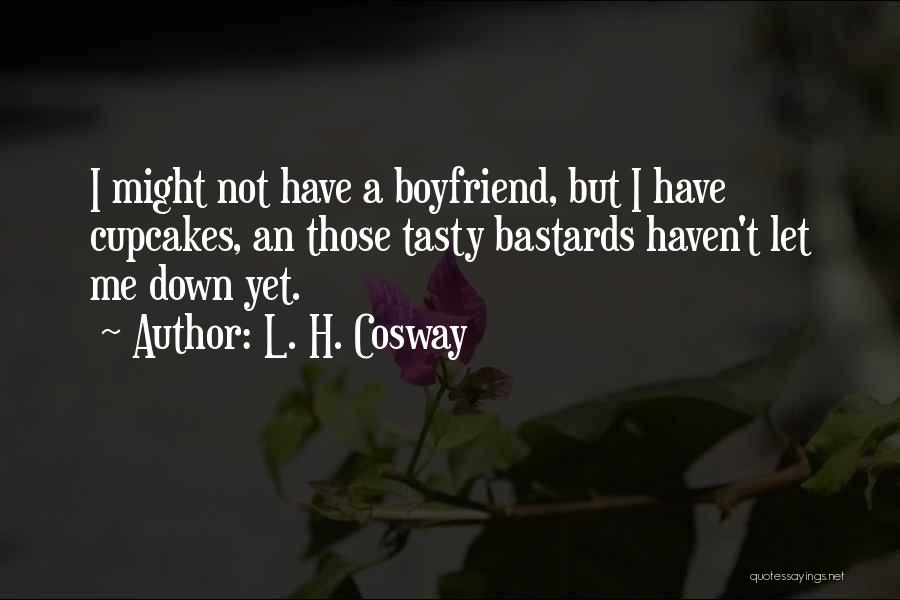 L. H. Cosway Quotes: I Might Not Have A Boyfriend, But I Have Cupcakes, An Those Tasty Bastards Haven't Let Me Down Yet.
