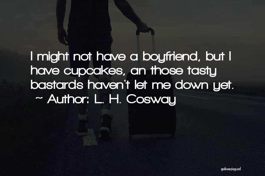L. H. Cosway Quotes: I Might Not Have A Boyfriend, But I Have Cupcakes, An Those Tasty Bastards Haven't Let Me Down Yet.