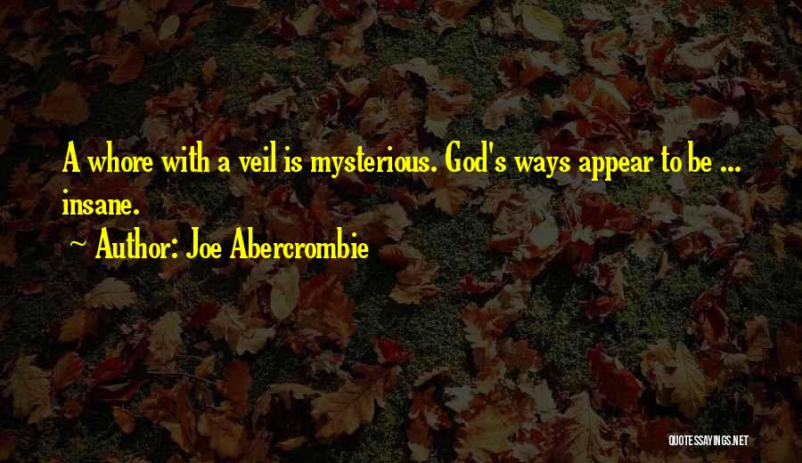 Joe Abercrombie Quotes: A Whore With A Veil Is Mysterious. God's Ways Appear To Be ... Insane.