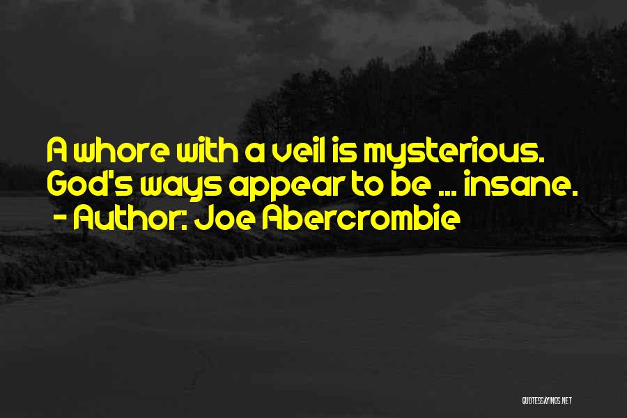 Joe Abercrombie Quotes: A Whore With A Veil Is Mysterious. God's Ways Appear To Be ... Insane.