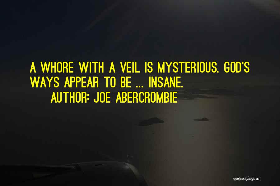 Joe Abercrombie Quotes: A Whore With A Veil Is Mysterious. God's Ways Appear To Be ... Insane.