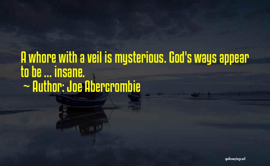 Joe Abercrombie Quotes: A Whore With A Veil Is Mysterious. God's Ways Appear To Be ... Insane.