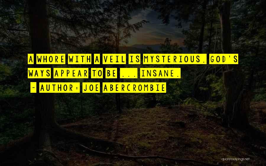 Joe Abercrombie Quotes: A Whore With A Veil Is Mysterious. God's Ways Appear To Be ... Insane.