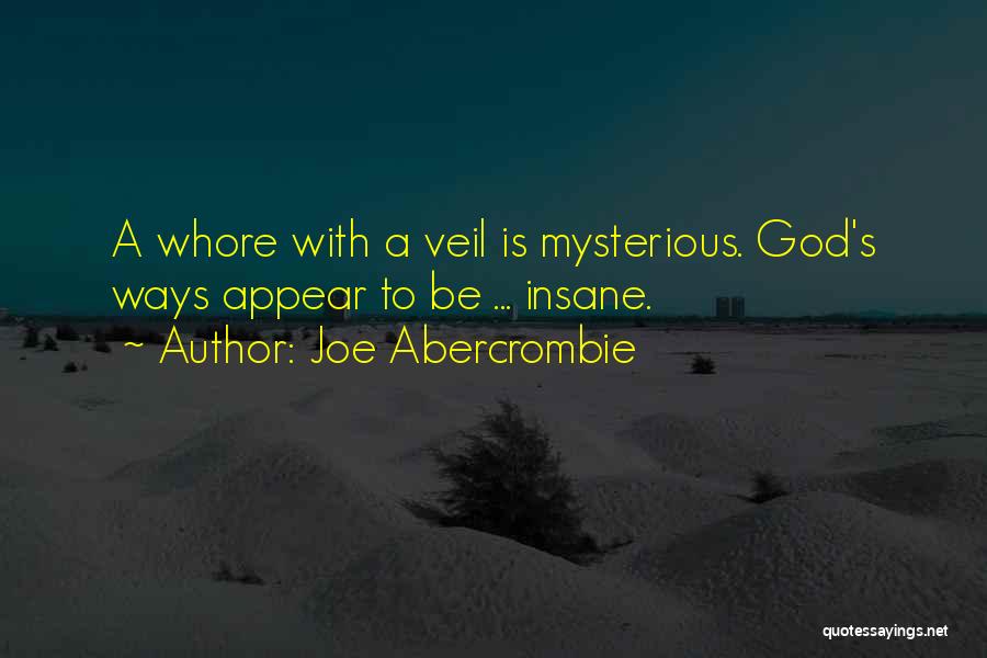 Joe Abercrombie Quotes: A Whore With A Veil Is Mysterious. God's Ways Appear To Be ... Insane.