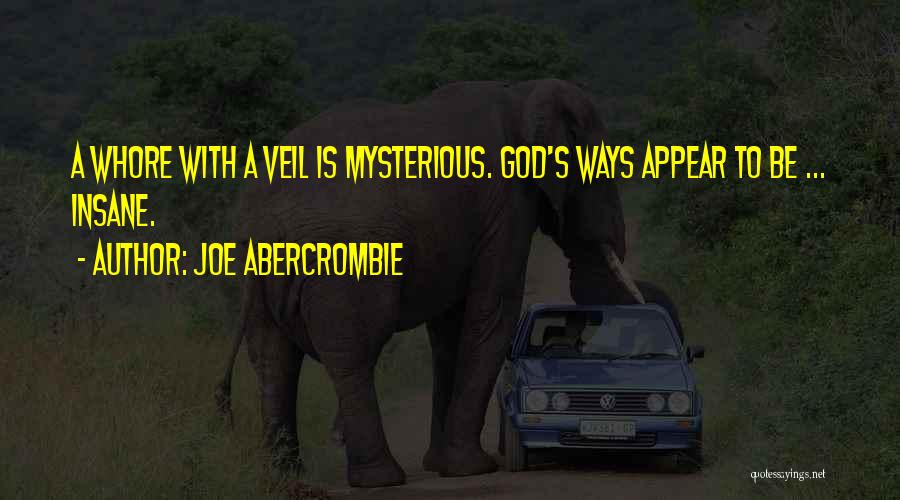Joe Abercrombie Quotes: A Whore With A Veil Is Mysterious. God's Ways Appear To Be ... Insane.