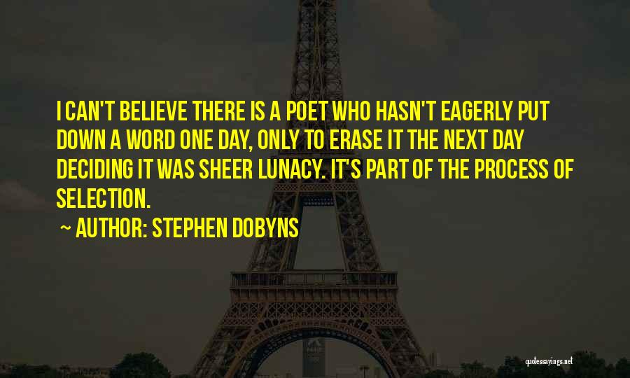 Stephen Dobyns Quotes: I Can't Believe There Is A Poet Who Hasn't Eagerly Put Down A Word One Day, Only To Erase It