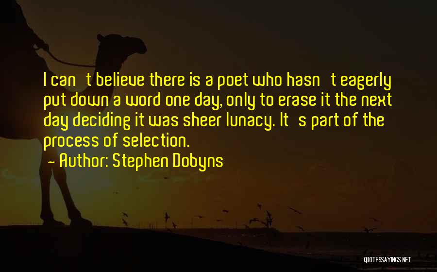 Stephen Dobyns Quotes: I Can't Believe There Is A Poet Who Hasn't Eagerly Put Down A Word One Day, Only To Erase It