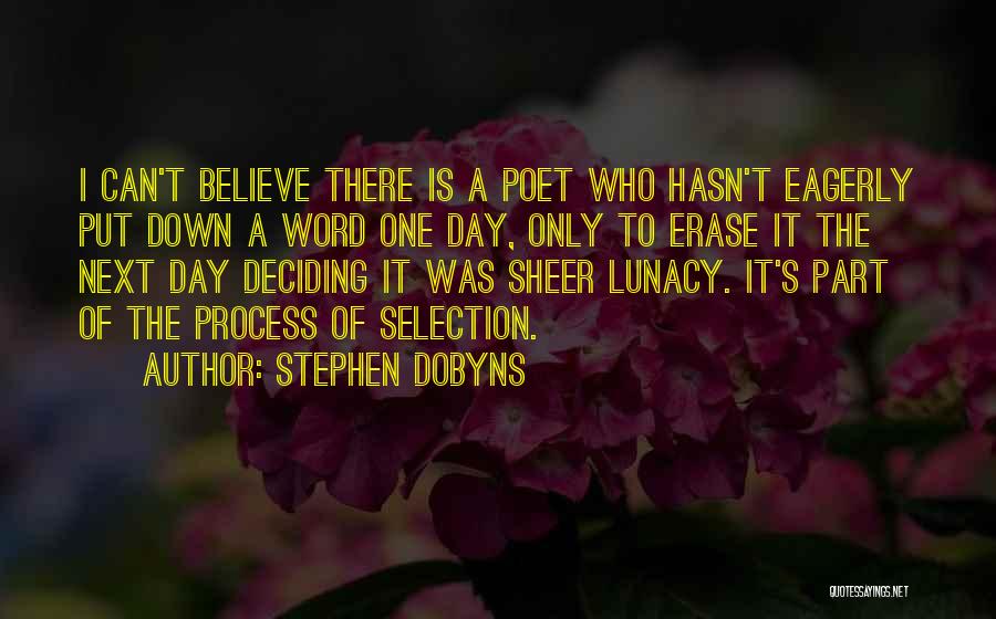 Stephen Dobyns Quotes: I Can't Believe There Is A Poet Who Hasn't Eagerly Put Down A Word One Day, Only To Erase It