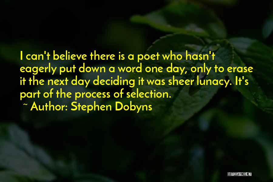 Stephen Dobyns Quotes: I Can't Believe There Is A Poet Who Hasn't Eagerly Put Down A Word One Day, Only To Erase It