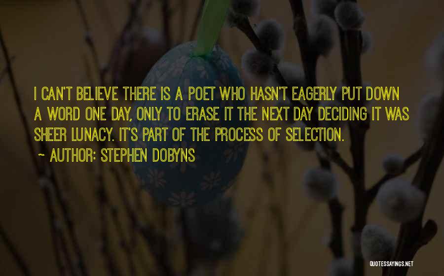 Stephen Dobyns Quotes: I Can't Believe There Is A Poet Who Hasn't Eagerly Put Down A Word One Day, Only To Erase It
