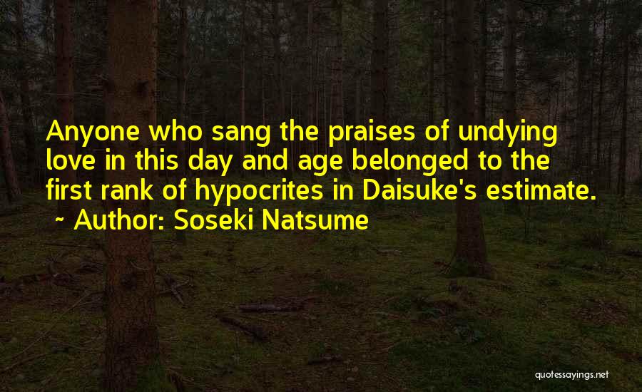 Soseki Natsume Quotes: Anyone Who Sang The Praises Of Undying Love In This Day And Age Belonged To The First Rank Of Hypocrites