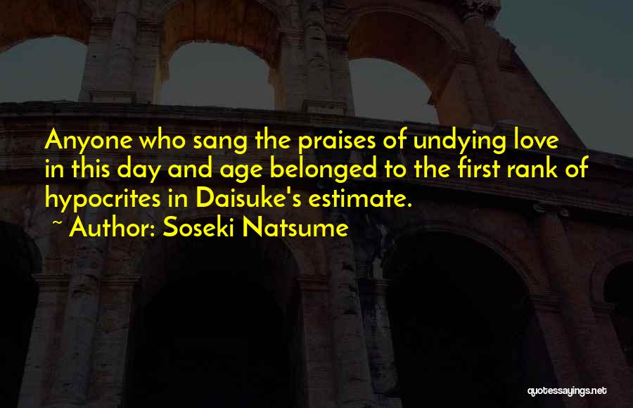 Soseki Natsume Quotes: Anyone Who Sang The Praises Of Undying Love In This Day And Age Belonged To The First Rank Of Hypocrites