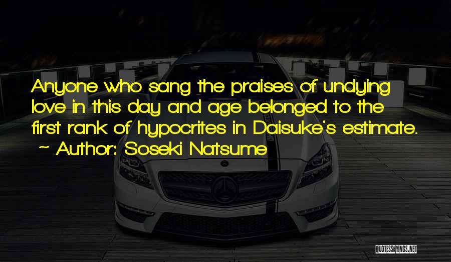 Soseki Natsume Quotes: Anyone Who Sang The Praises Of Undying Love In This Day And Age Belonged To The First Rank Of Hypocrites