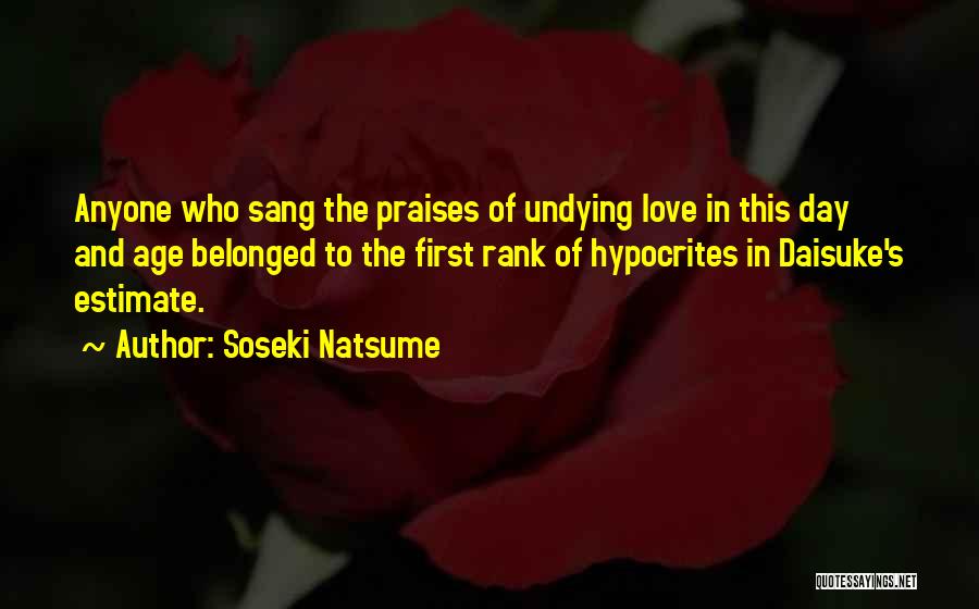 Soseki Natsume Quotes: Anyone Who Sang The Praises Of Undying Love In This Day And Age Belonged To The First Rank Of Hypocrites