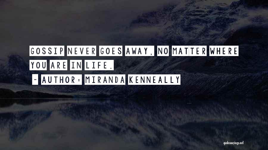 Miranda Kenneally Quotes: Gossip Never Goes Away, No Matter Where You Are In Life.