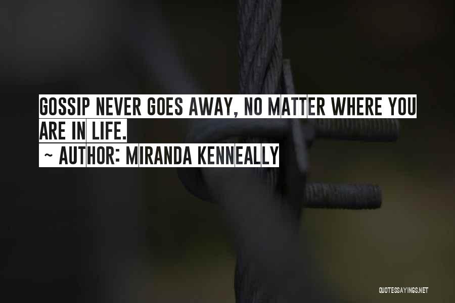 Miranda Kenneally Quotes: Gossip Never Goes Away, No Matter Where You Are In Life.