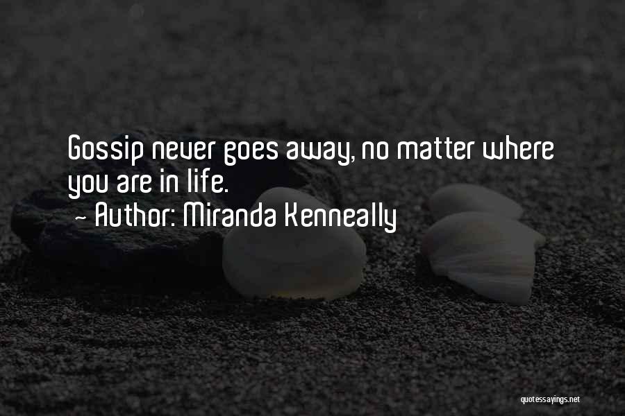 Miranda Kenneally Quotes: Gossip Never Goes Away, No Matter Where You Are In Life.