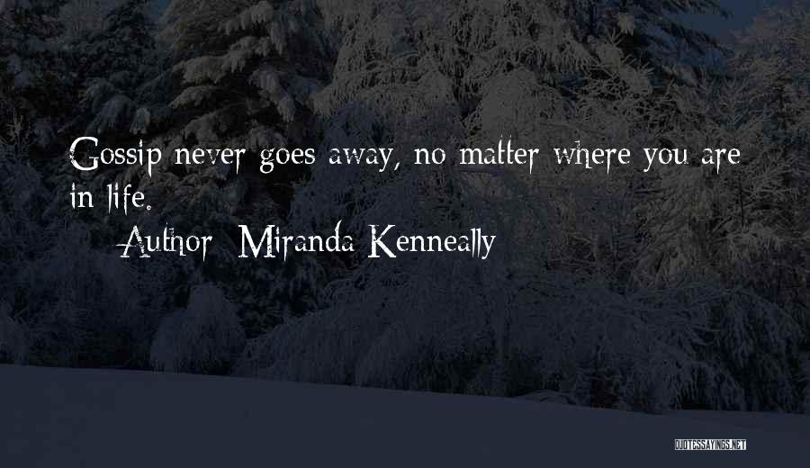 Miranda Kenneally Quotes: Gossip Never Goes Away, No Matter Where You Are In Life.