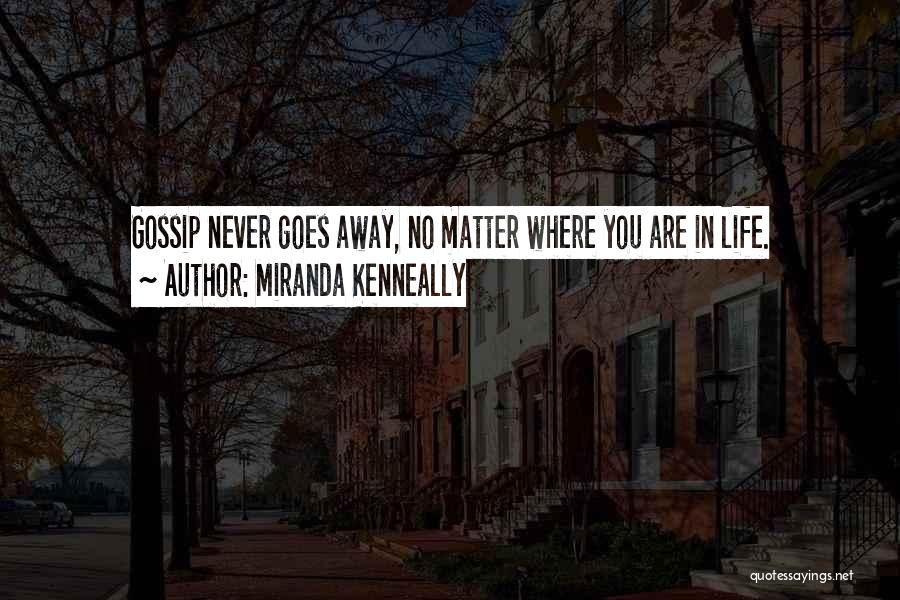 Miranda Kenneally Quotes: Gossip Never Goes Away, No Matter Where You Are In Life.