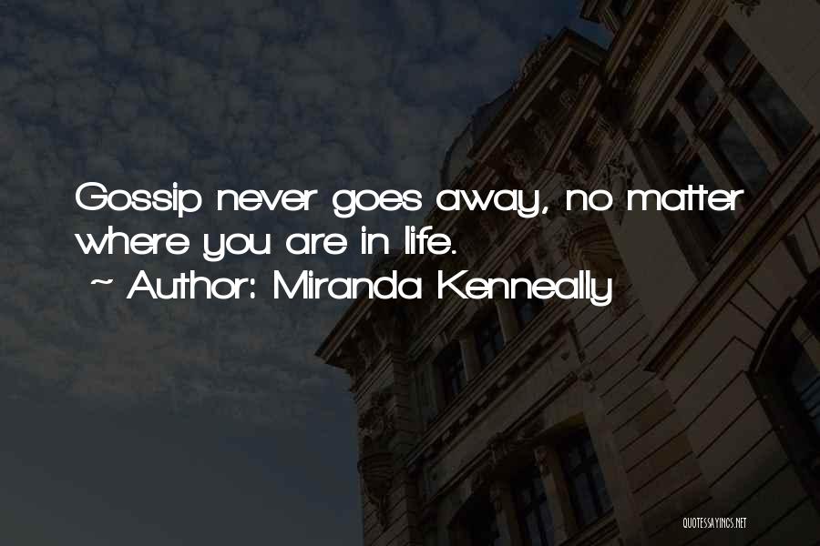 Miranda Kenneally Quotes: Gossip Never Goes Away, No Matter Where You Are In Life.