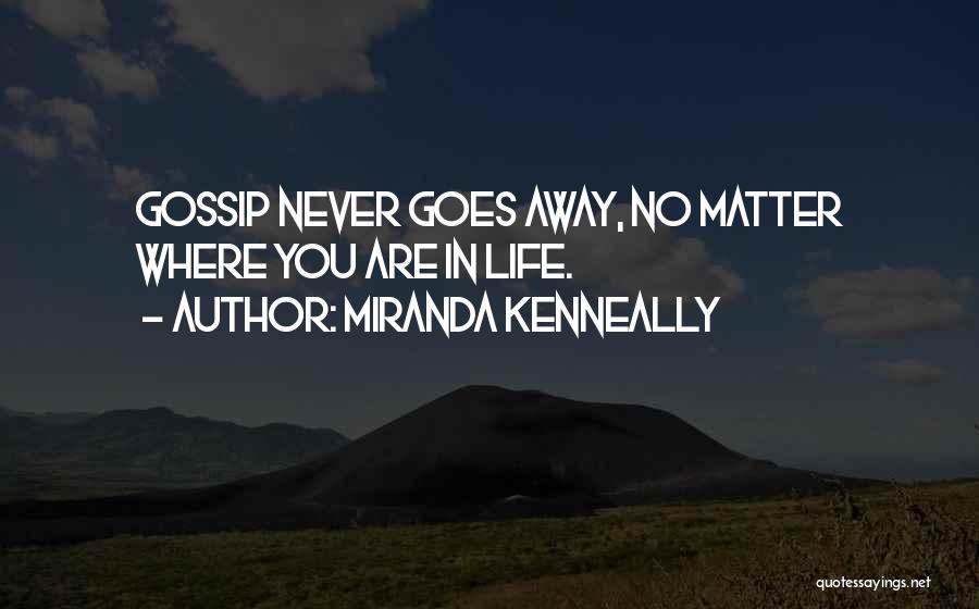 Miranda Kenneally Quotes: Gossip Never Goes Away, No Matter Where You Are In Life.