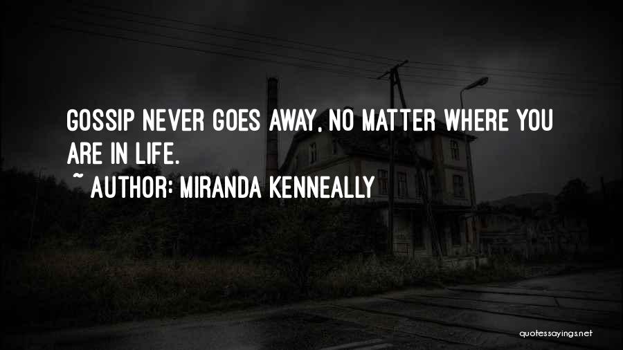 Miranda Kenneally Quotes: Gossip Never Goes Away, No Matter Where You Are In Life.