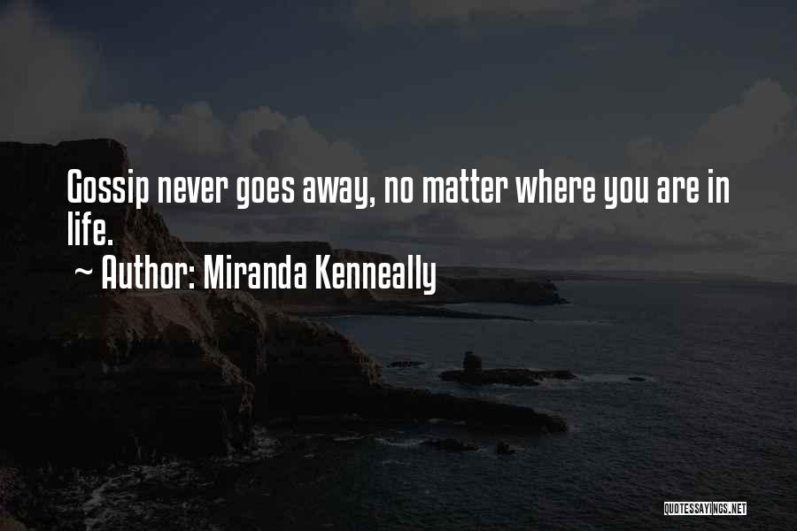 Miranda Kenneally Quotes: Gossip Never Goes Away, No Matter Where You Are In Life.