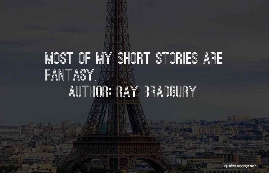 Ray Bradbury Quotes: Most Of My Short Stories Are Fantasy.