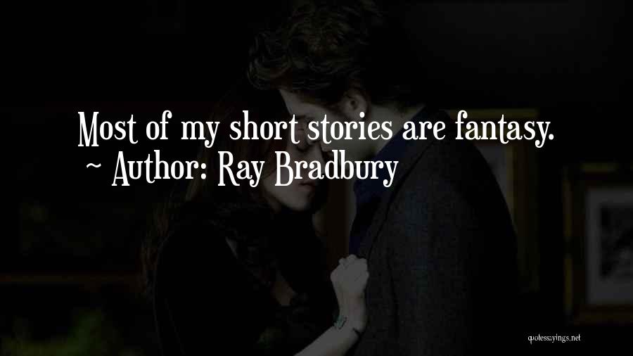 Ray Bradbury Quotes: Most Of My Short Stories Are Fantasy.